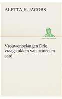 Vrouwenbelangen Drie vraagstukken van actueelen aard