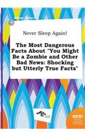 Never Sleep Again! the Most Dangerous Facts about You Might Be a Zombie and Other Bad News