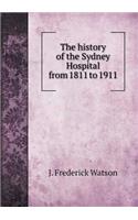 The History of the Sydney Hospital from 1811 to 1911