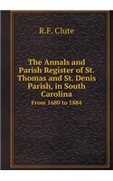The Annals and Parish Register of St. Thomas and St. Denis Parish, in South Carolina From 1680 to 1884: (English)