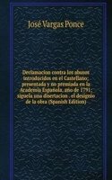 Declamacion contra los abusos introducidos en el Castellano; presentada y no premiada en la Academia Espanola, ano de 1791; siguela una disertacion . el designio de la obra (Spanish Edition)