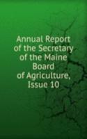 Annual Report of the Secretary of the Maine Board of Agriculture, Issue 10