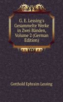 G. E. Lessing's Gesammelte Werke in Zwei Banden, Volume 2 (German Edition)