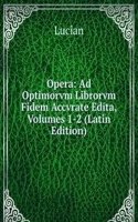 Opera: Ad Optimorvm Librorvm Fidem Accvrate Edita, Volumes 1-2 (Latin Edition)