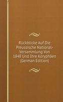 Ruckblicke Auf Die Preussische National-Versammlung Von 1848 Und Ihre Koryphaen (German Edition)