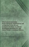 Oekonomisch-botanische Beschreibung der verschiedenen und vorzuglichen Arten Ab-und Spielarten der Rosen: zu naherer Berichtigung derselben fur . und Garten Volume v.2 (German Edition)