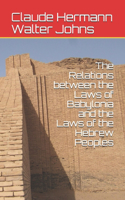 The Relations between the Laws of Babylonia and the Laws of the Hebrew Peoples