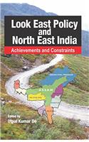 Look East Policy and North East India: Achievements and Constraints