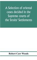 A selection of oriental cases decided in the Supreme courts of the Straits' Settlements
