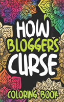 How Bloggers Curse: Swearing Coloring Book For Adults, Funny Blogging Lovers Gift Idea For Men Or Women