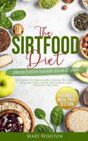 SirtFood Diet: Learn how to Activate your Skinny Gene and Get Lean Fast. A Complete Beginner's Guide to Smart Weight Loss with Delicious and Healthy Recipes.