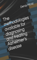 The methodologies available for diagnosing and treating Alzheimer's disease