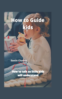 How to Guide kids: How to talk so little kids will understand