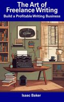 Art of Freelance Writing: Build a Profitable Writing Business
