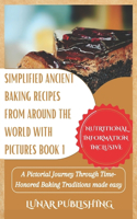 Simplified Ancient baking recipes from around the world with Pictures Book 1: A Pictorial Journey Through Time-Honored Baking Traditions made easy(1 Archaic Baking Recipes Book)