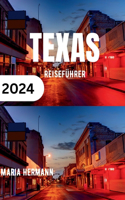 Texas Reiseführer 2024: Der ideale Reiseführer für Texas; Entdecken Sie das Beste von Texas mit umfassenden, wichtigen Tipps für Erstbesucher.