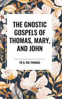 Gnostic Gospels of Thomas, Mary, and John