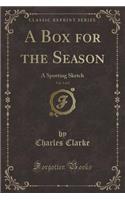 A Box for the Season, Vol. 1 of 2: A Sporting Sketch (Classic Reprint)