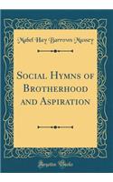Social Hymns of Brotherhood and Aspiration (Classic Reprint)