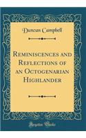Reminiscences and Reflections of an Octogenarian Highlander (Classic Reprint)