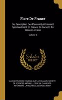 Flore De France: Ou, Description Des Plantes Qui Croissent Spontanément En France, En Corse Et En Alsace-Lorraine; Volume 2