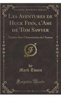 Les Aventures de Huck Finn, l'Ami de Tom Sawyer: Traduit Avec l'Autorisation de l'Auteur (Classic Reprint)