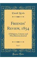 Friends' Review, 1854, Vol. 7: A Religious, Literary and Miscellaneous Journal (Classic Reprint)