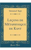 Lecons de Metaphysique de Kant (Classic Reprint)