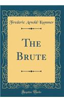 The Brute (Classic Reprint)