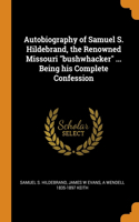 Autobiography of Samuel S. Hildebrand, the Renowned Missouri bushwhacker ... Being his Complete Confession