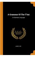 Grammar of the t'Hai: Or Siamese Language