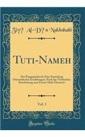 Tuti-Nameh, Vol. 1: Das Papagaienbuch; Eine Sammlung Orientalischer Erzählungen; Nach der Türkischen Bearbeitung zum Ersten Male Übersetzt (Classic Reprint)