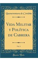 Vida Militar Y PolÃ­tica de Cabrera, Vol. 1 (Classic Reprint)