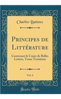 Principes de Littérature, Vol. 4: Contenant le Cours de Belles Lettres, Tome Troisième (Classic Reprint)