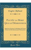 Plutôt la Mort Que le Déshonneur: Appel aux Anciens Catholiques de France Contre les Révolutionnaires Romanistes (Classic Reprint)