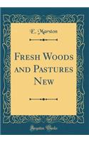 Fresh Woods and Pastures New (Classic Reprint)
