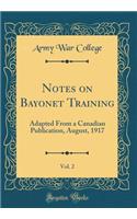 Notes on Bayonet Training, Vol. 2: Adapted From a Canadian Publication, August, 1917 (Classic Reprint)