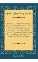 Brochure Confidentielle Que Sir John Et les Ministres Tories Ont Expédié aux Électeurs d'Ontario pour Soulever les Préjugés Contre les Catholiques Et Leur Faire Enlever Leurs Droits aux Écoles Séparées (Classic Reprint)