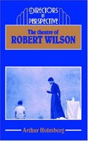 The Theatre of Robert Wilson (Directors in Perspective)