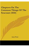 Chapters On The Common Things Of The Seacoast (1856): (English)