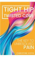 Tight Hip, Twisted Core: The Key To Unresolved Pain