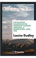 The Egyptian Elements in the Legend of the Body and Soul, a Dissertation. April, 1910