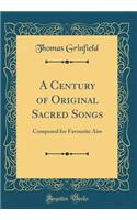 A Century of Original Sacred Songs: Composed for Favourite Airs (Classic Reprint)