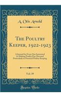 The Poultry Keeper, 1922-1923, Vol. 39: A Journal for Every One Interested in Making Poultry Pay; Devoted Particularly to Practical Poultry Keeping (Classic Reprint)