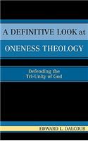 A Definitive Look at Oneness Theology