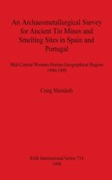 Archaeometallurgical Survey for Ancient Tin Mines and Smelting Sites in Spain and Portugal: Mid-Central Western Iberian Geographical Region 1990-1995