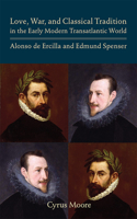 Love, War, and Classical Tradition in the Early Modern Transatlantic World: Alonso de Ercilla and Edmund Spenser