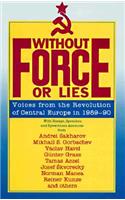 Without Force or Lies: Voices from the Revolution of Central Europe in 1989-90