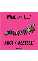 What Am I....? Bugs & Beetles!