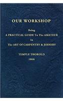Our Workshop; Being a Practical Guide to the Amateur in the Art of Carpentry and Joinery